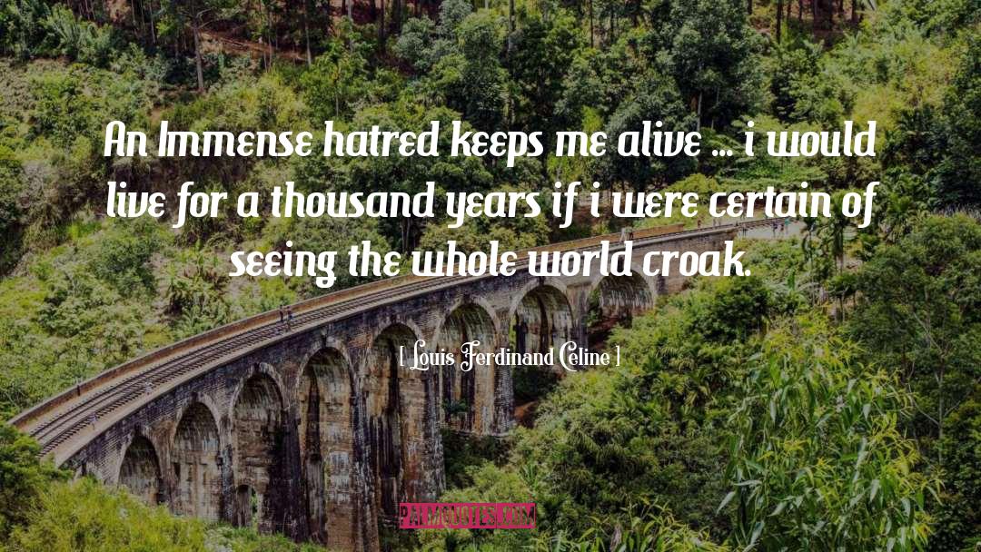 Louis Ferdinand Celine Quotes: An Immense hatred keeps me