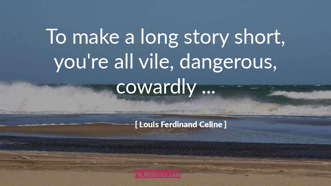 Louis Ferdinand Celine Quotes: To make a long story