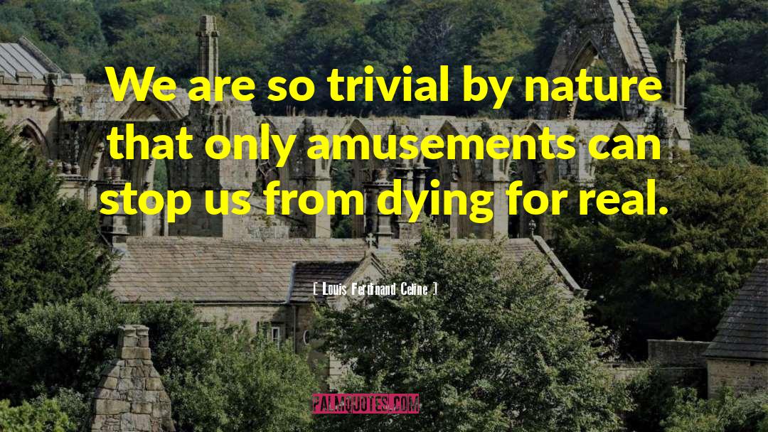 Louis Ferdinand Celine Quotes: We are so trivial by