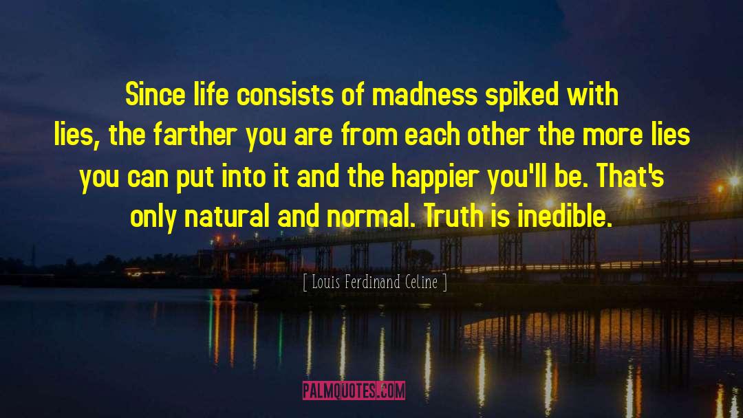 Louis Ferdinand Celine Quotes: Since life consists of madness
