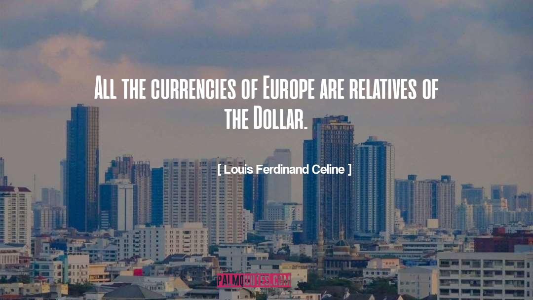 Louis Ferdinand Celine Quotes: All the currencies of Europe