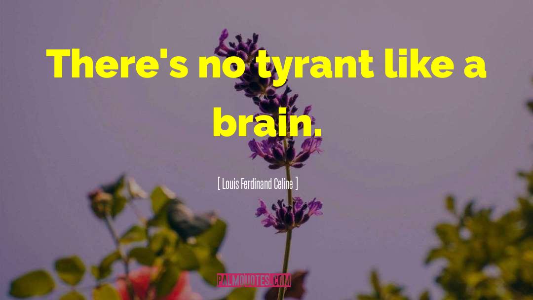 Louis Ferdinand Celine Quotes: There's no tyrant like a