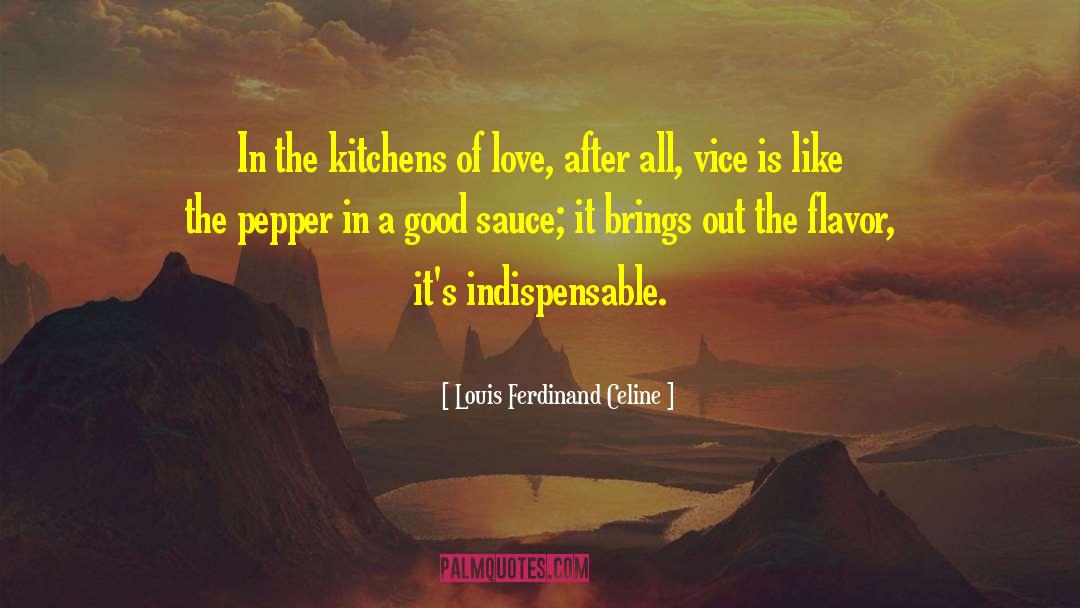 Louis Ferdinand Celine Quotes: In the kitchens of love,