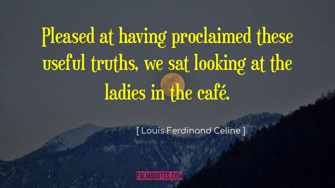 Louis Ferdinand Celine Quotes: Pleased at having proclaimed these