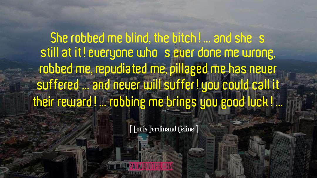 Louis Ferdinand Celine Quotes: She robbed me blind, the