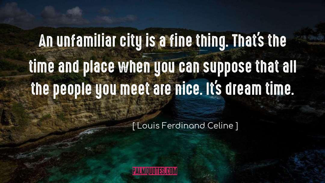 Louis Ferdinand Celine Quotes: An unfamiliar city is a