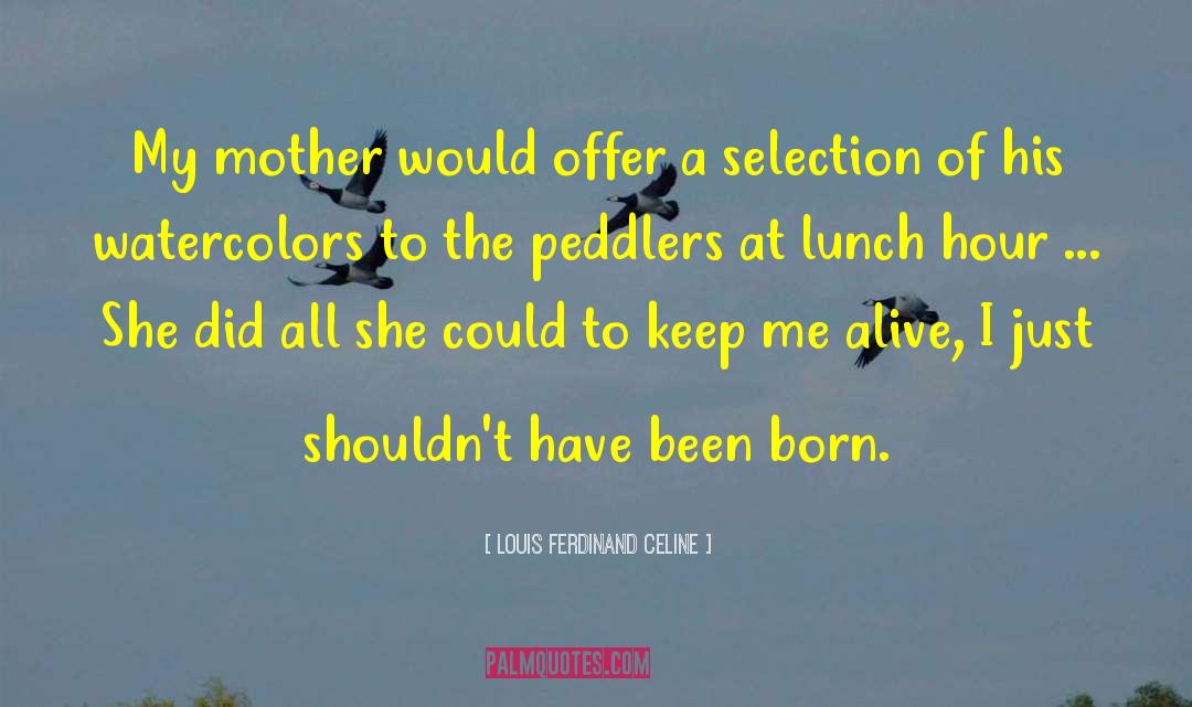 Louis Ferdinand Celine Quotes: My mother would offer a