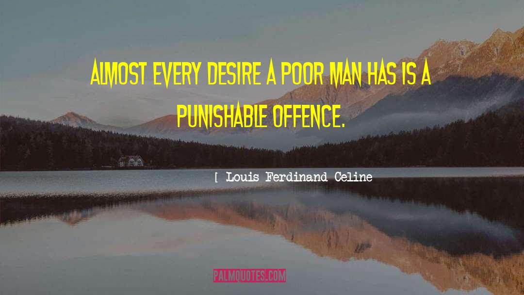 Louis Ferdinand Celine Quotes: Almost every desire a poor