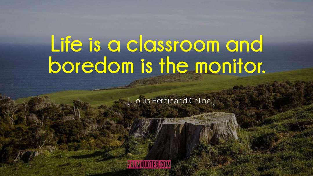 Louis Ferdinand Celine Quotes: Life is a classroom and