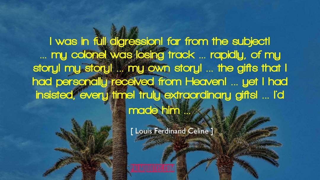 Louis Ferdinand Celine Quotes: I was in full digression!