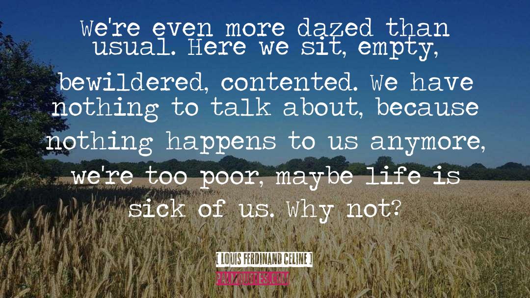 Louis Ferdinand Celine Quotes: We're even more dazed than