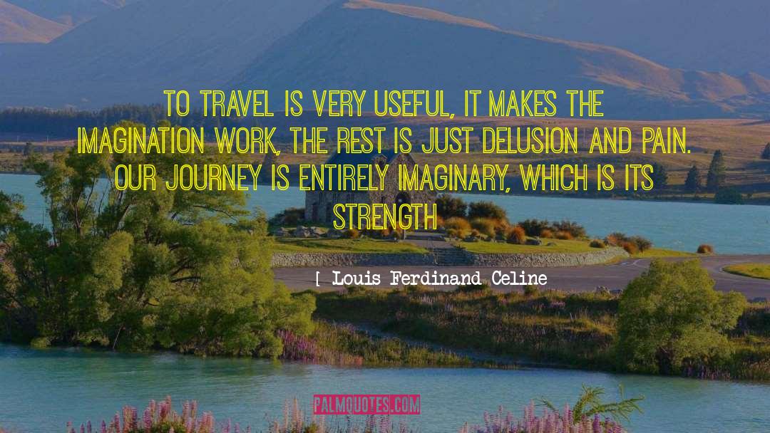 Louis Ferdinand Celine Quotes: To travel is very useful,