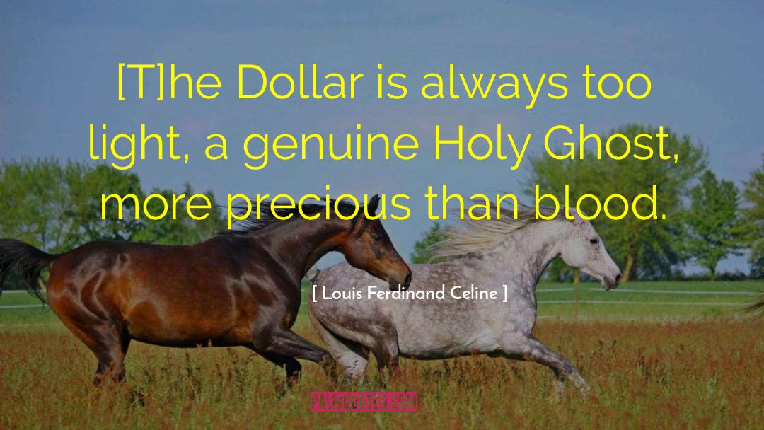 Louis Ferdinand Celine Quotes: [T]he Dollar is always too