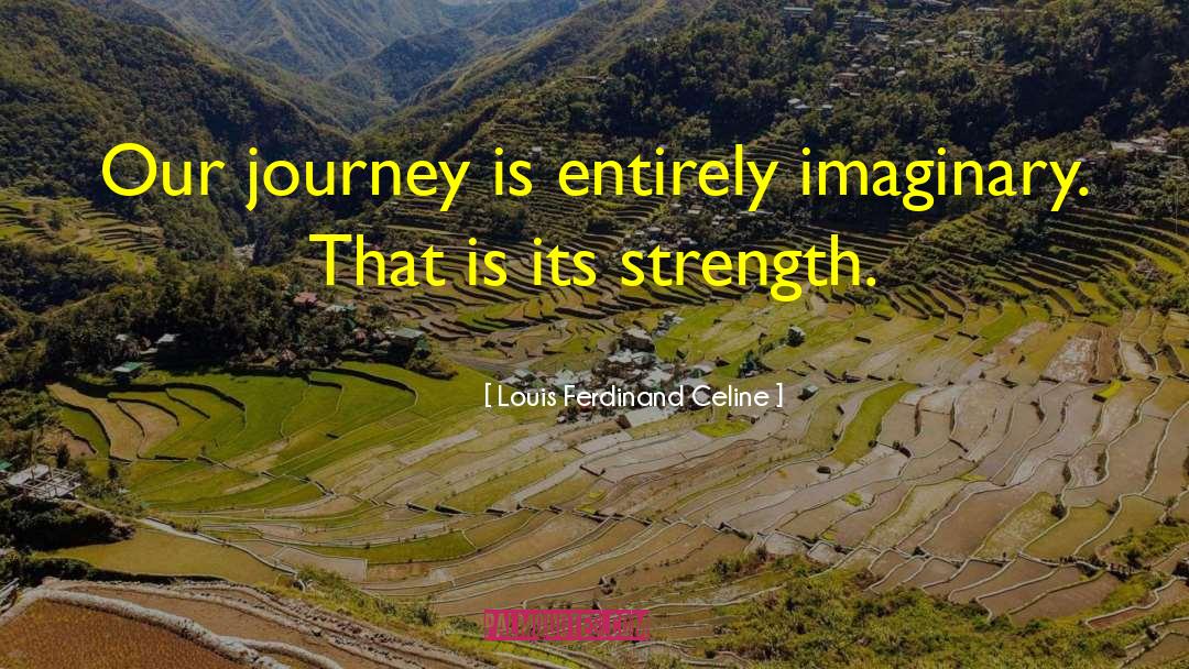 Louis Ferdinand Celine Quotes: Our journey is entirely imaginary.