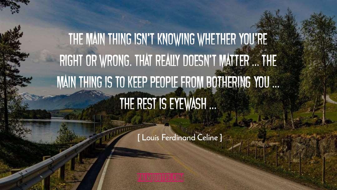 Louis Ferdinand Celine Quotes: The main thing isn't knowing