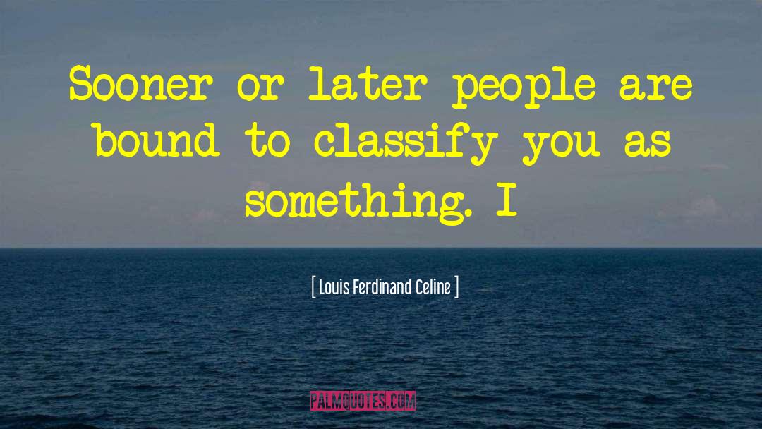 Louis Ferdinand Celine Quotes: Sooner or later people are