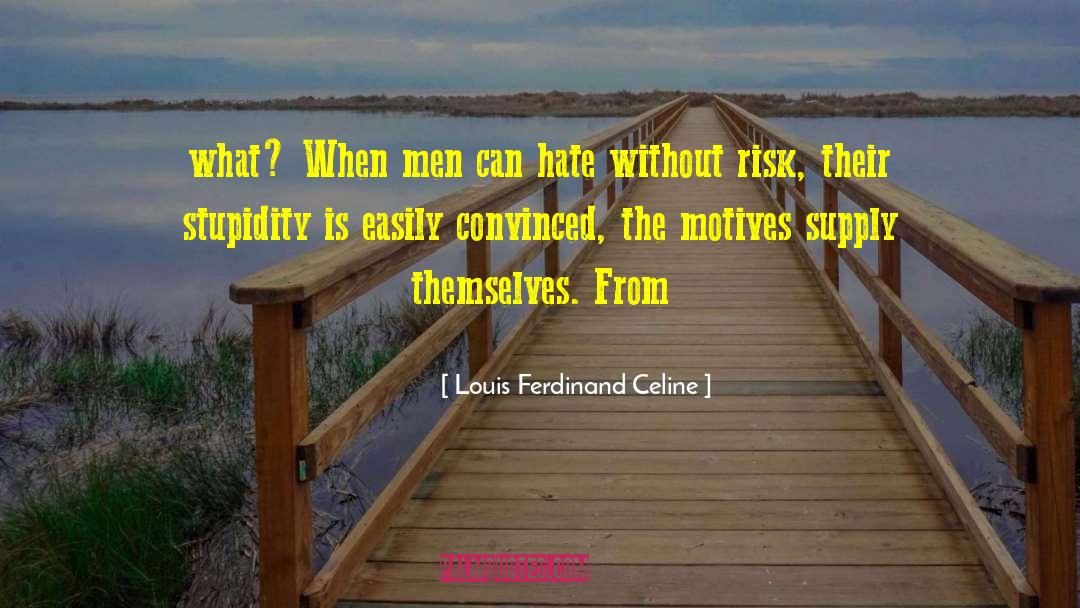Louis Ferdinand Celine Quotes: what? When men can hate