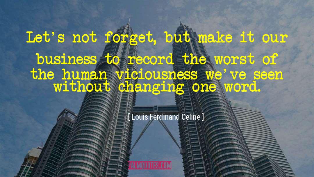 Louis Ferdinand Celine Quotes: Let's not forget, but make