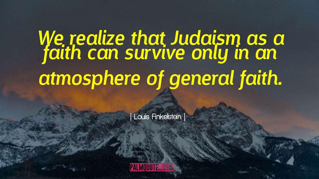 Louis Finkelstein Quotes: We realize that Judaism as