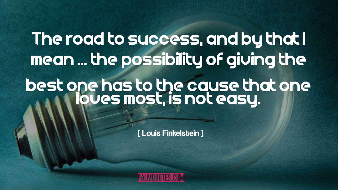 Louis Finkelstein Quotes: The road to success, and