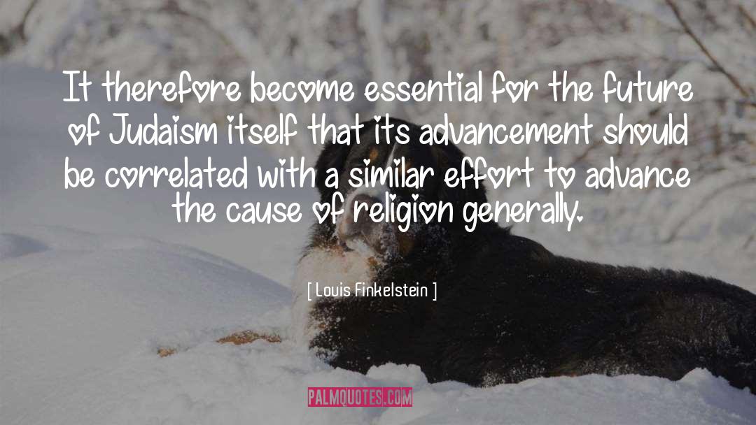 Louis Finkelstein Quotes: It therefore become essential for
