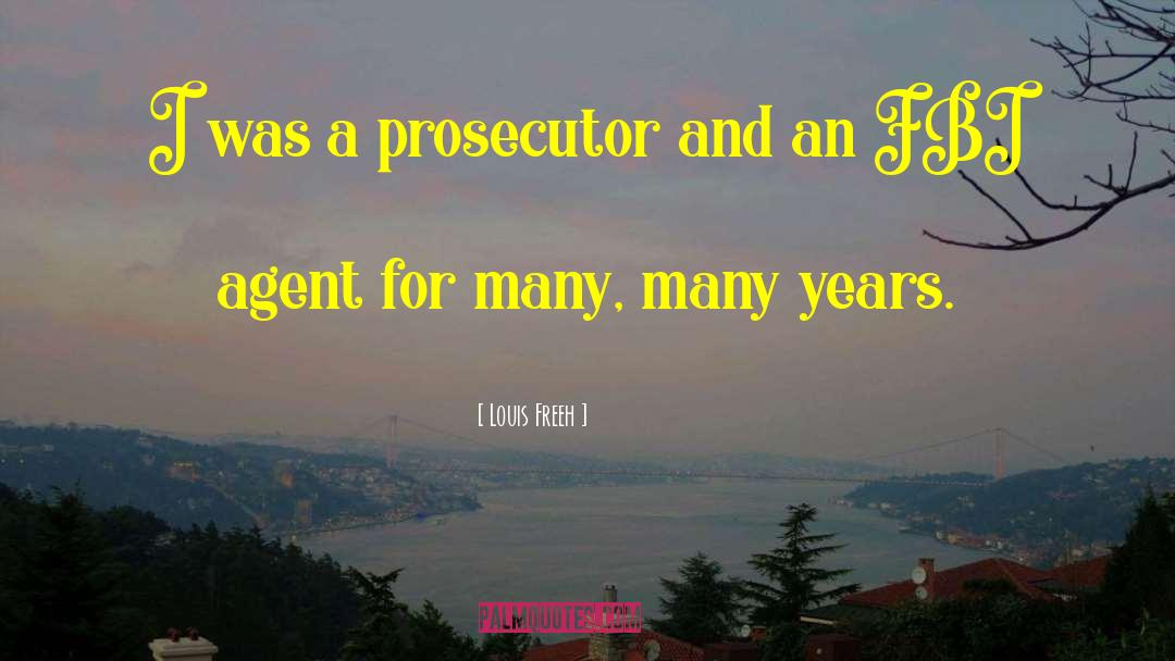 Louis Freeh Quotes: I was a prosecutor and