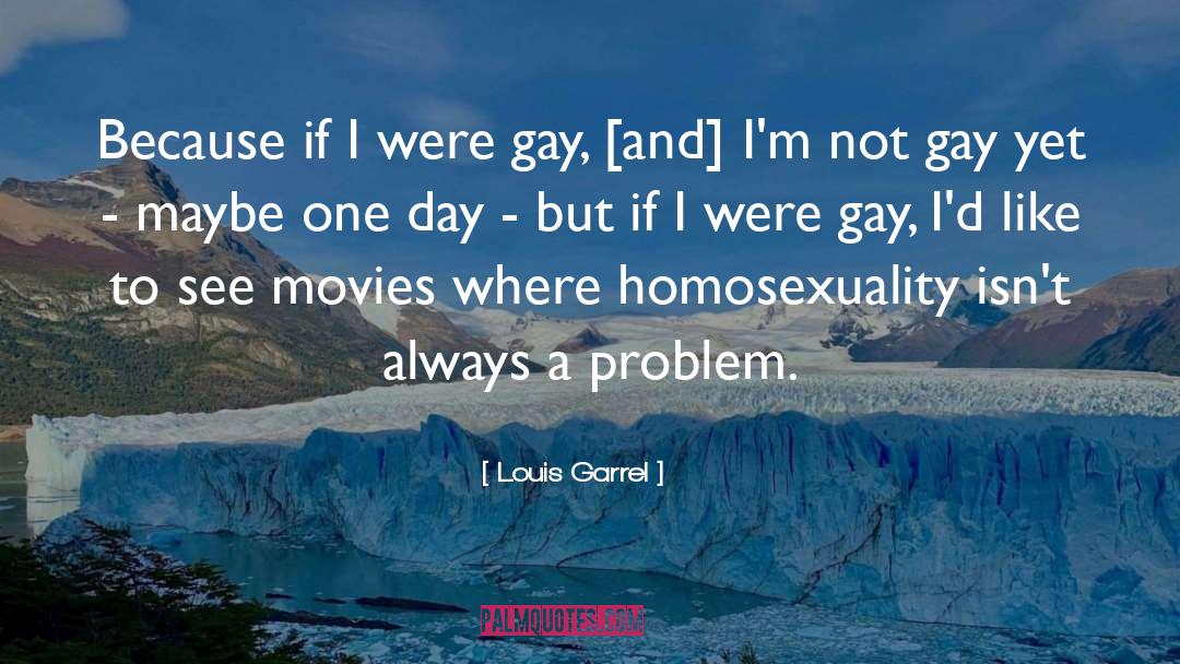 Louis Garrel Quotes: Because if I were gay,