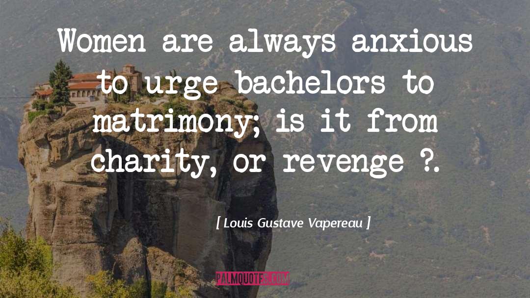 Louis Gustave Vapereau Quotes: Women are always anxious to