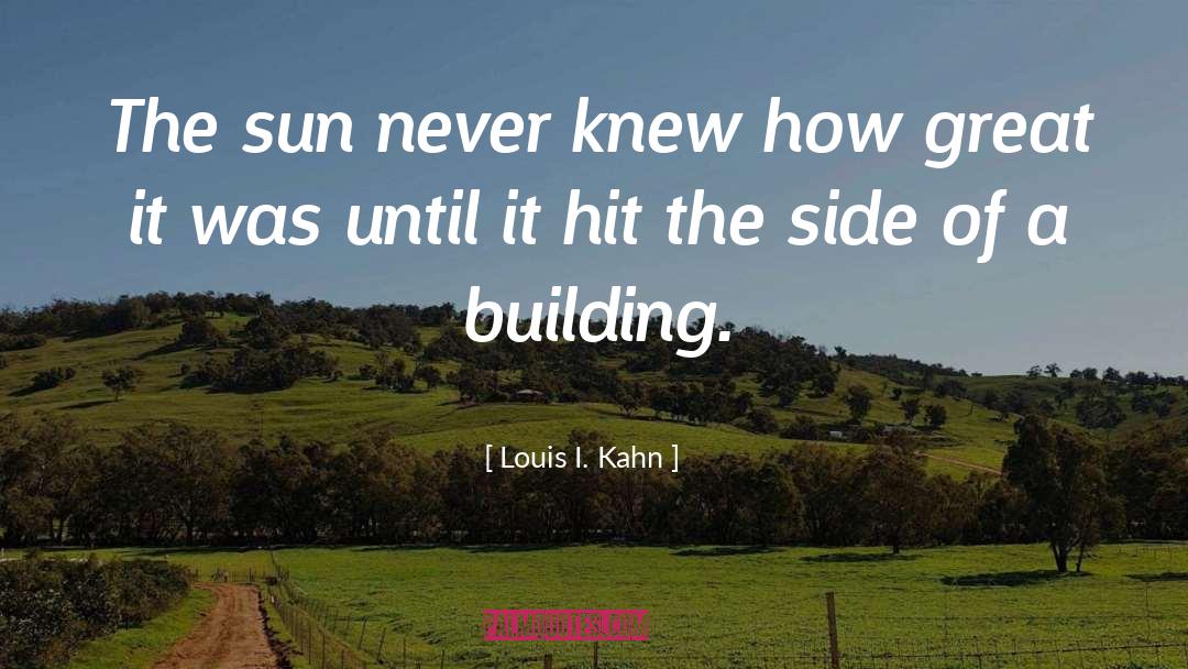 Louis I. Kahn Quotes: The sun never knew how