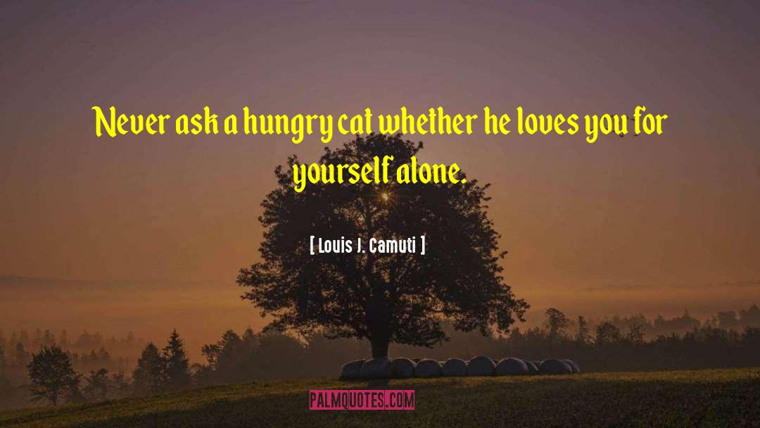Louis J. Camuti Quotes: Never ask a hungry cat