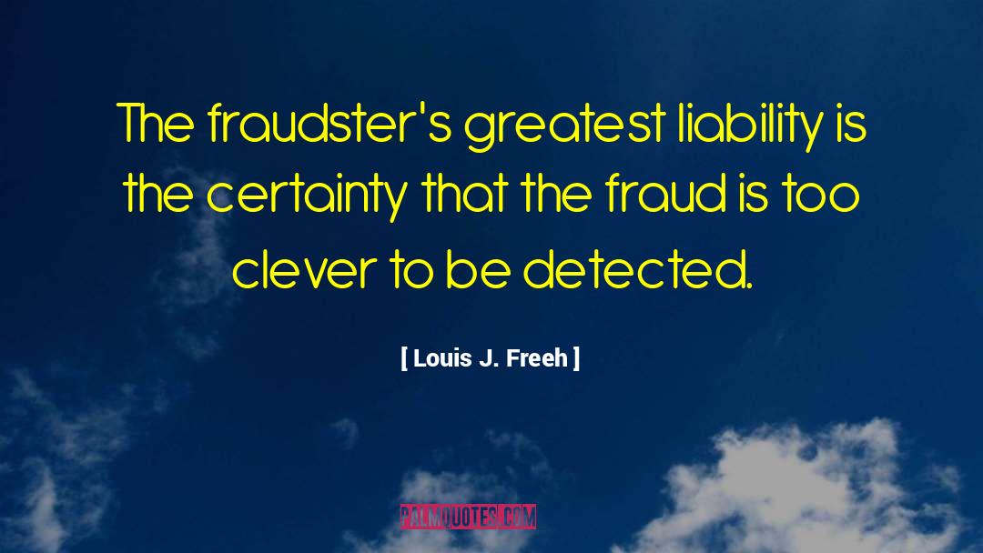 Louis J. Freeh Quotes: The fraudster's greatest liability is