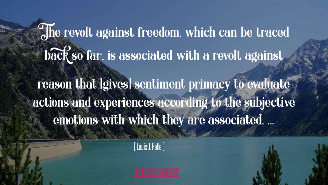 Louis J. Halle Quotes: The revolt against freedom, which