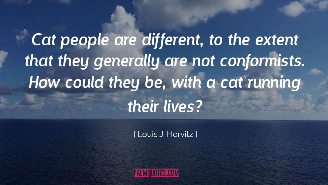 Louis J. Horvitz Quotes: Cat people are different, to