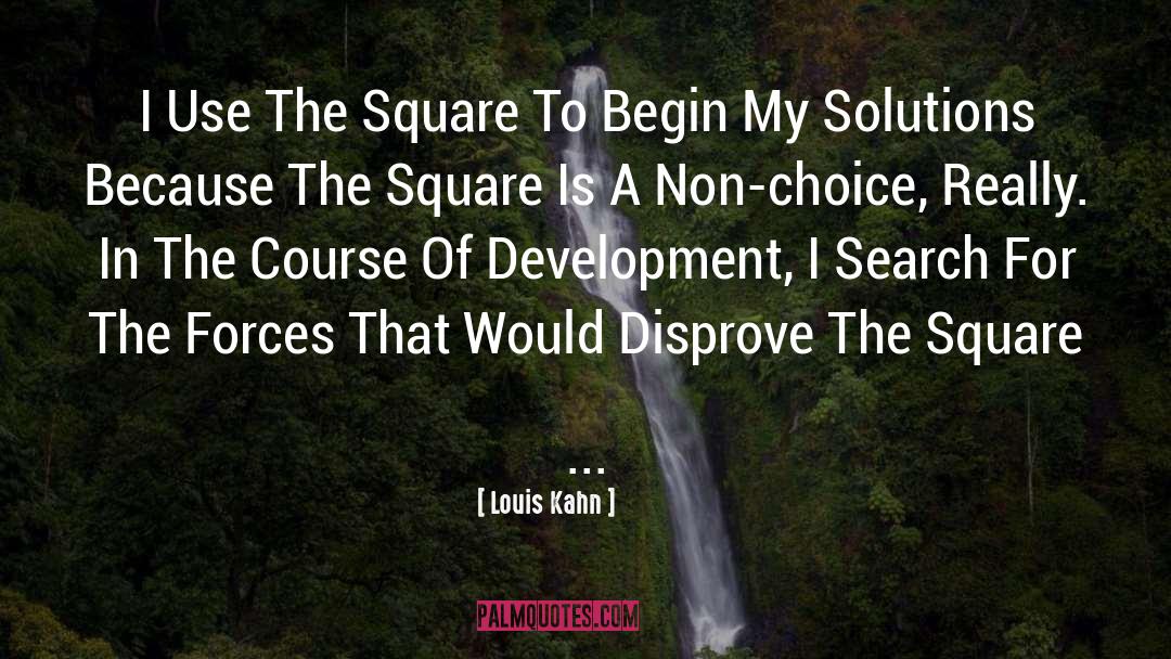 Louis Kahn Quotes: I Use The Square To