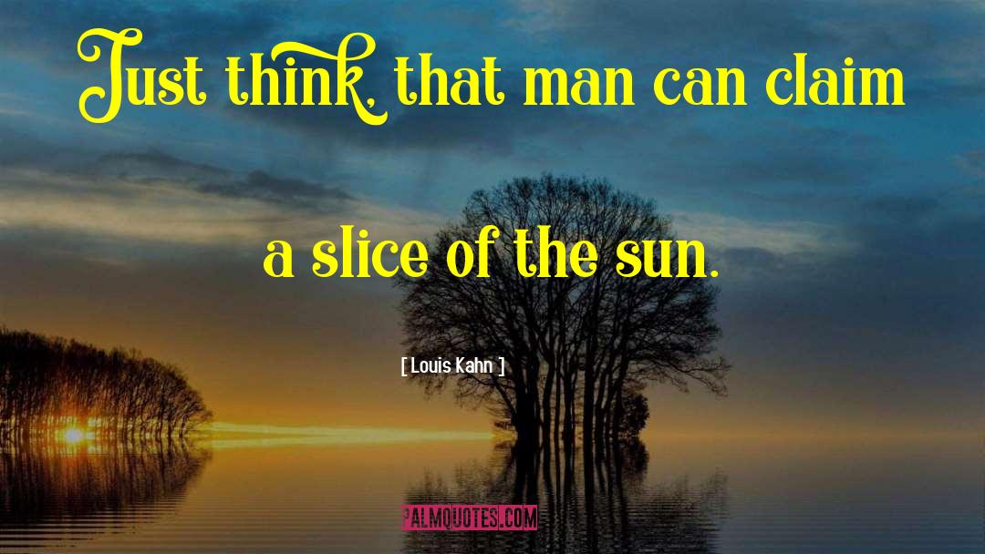 Louis Kahn Quotes: Just think, that man can