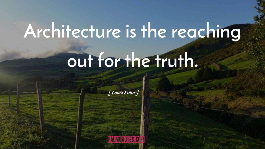 Louis Kahn Quotes: Architecture is the reaching out