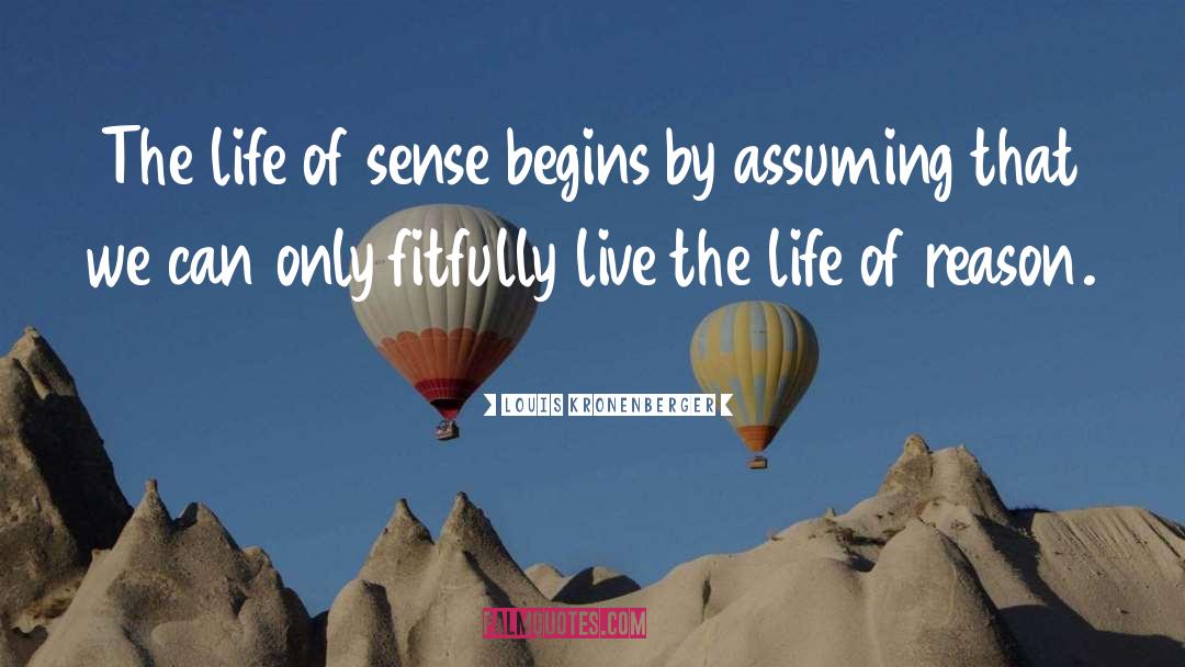 Louis Kronenberger Quotes: The life of sense begins