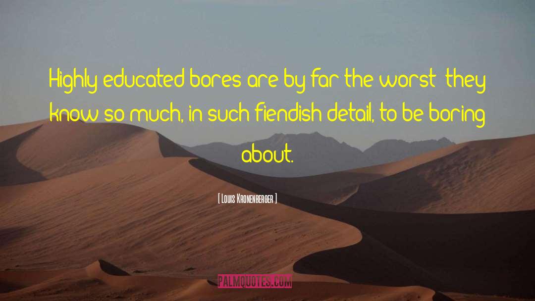 Louis Kronenberger Quotes: Highly educated bores are by