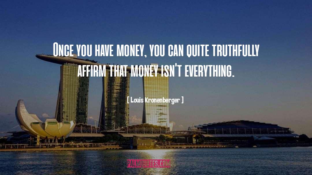 Louis Kronenberger Quotes: Once you have money, you