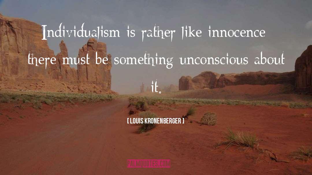 Louis Kronenberger Quotes: Individualism is rather like innocence;