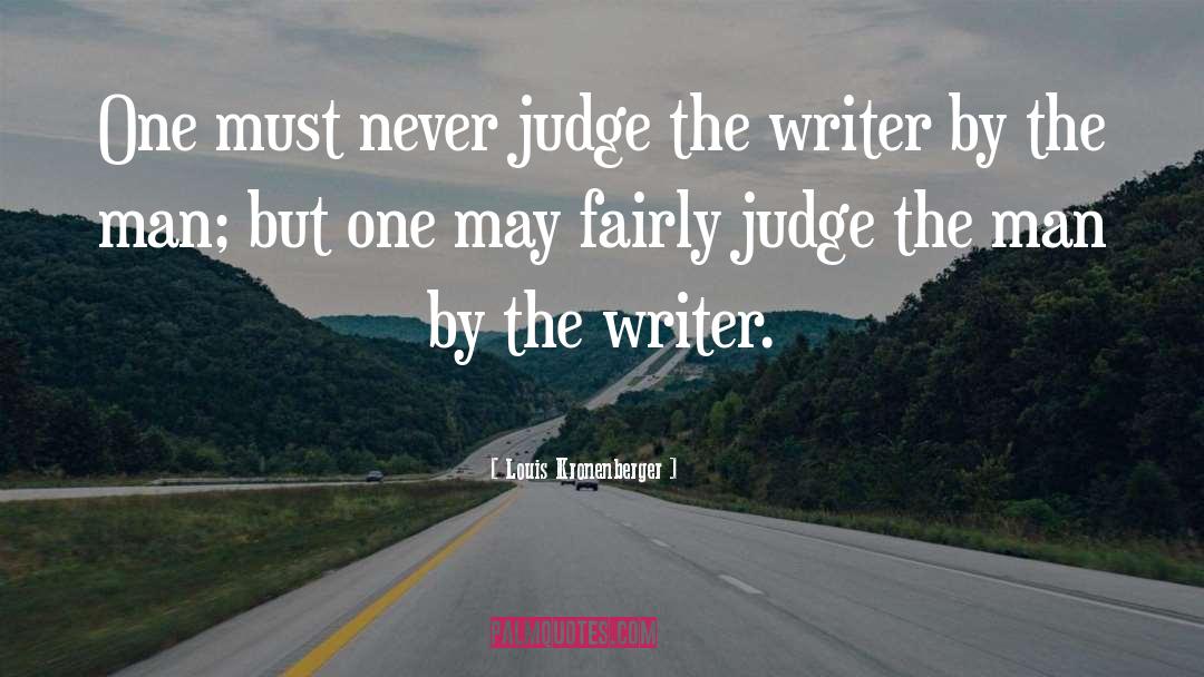 Louis Kronenberger Quotes: One must never judge the