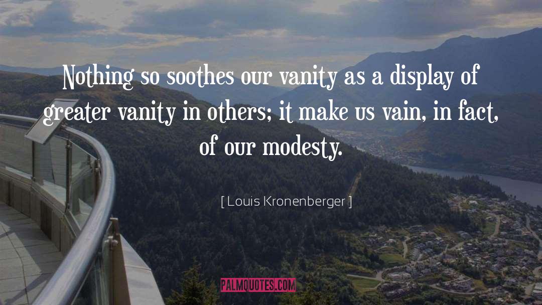 Louis Kronenberger Quotes: Nothing so soothes our vanity