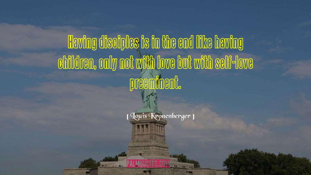 Louis Kronenberger Quotes: Having disciples is in the