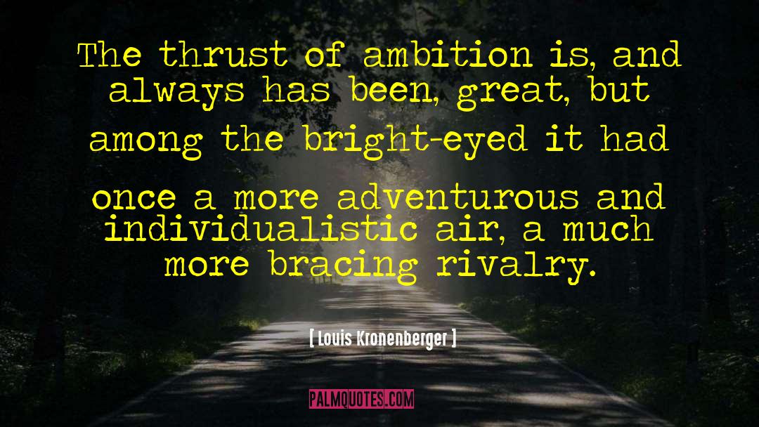 Louis Kronenberger Quotes: The thrust of ambition is,
