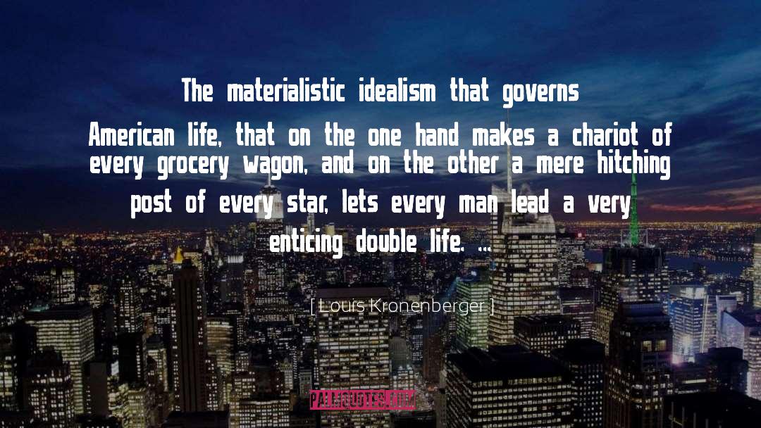 Louis Kronenberger Quotes: The materialistic idealism that governs