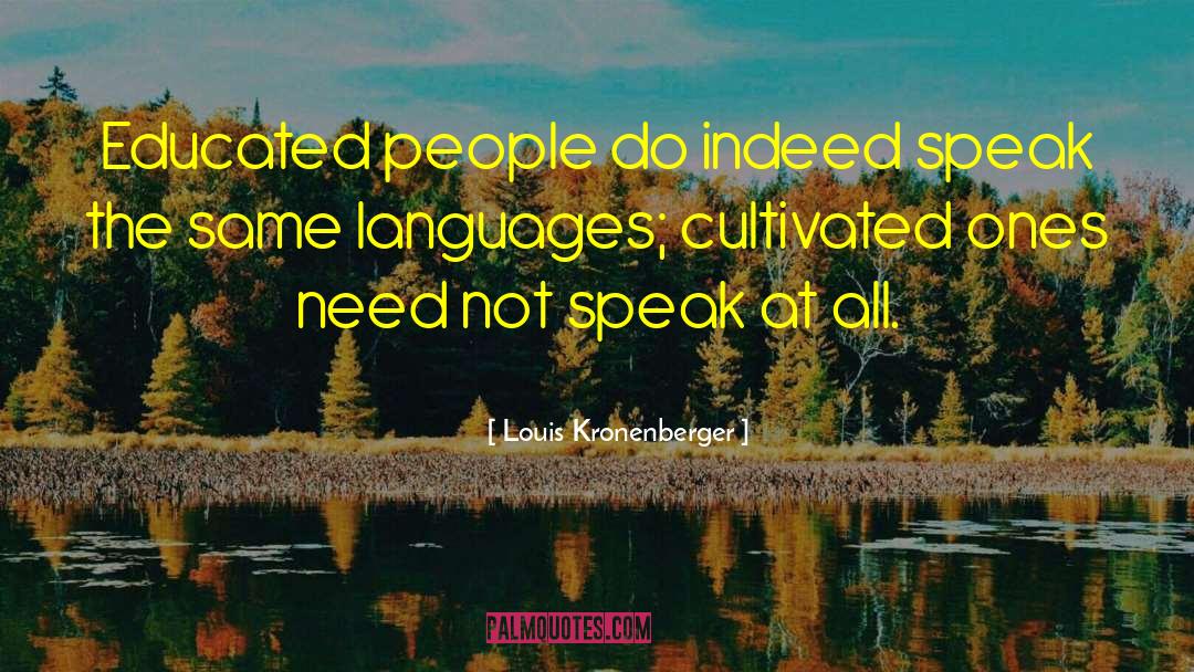 Louis Kronenberger Quotes: Educated people do indeed speak