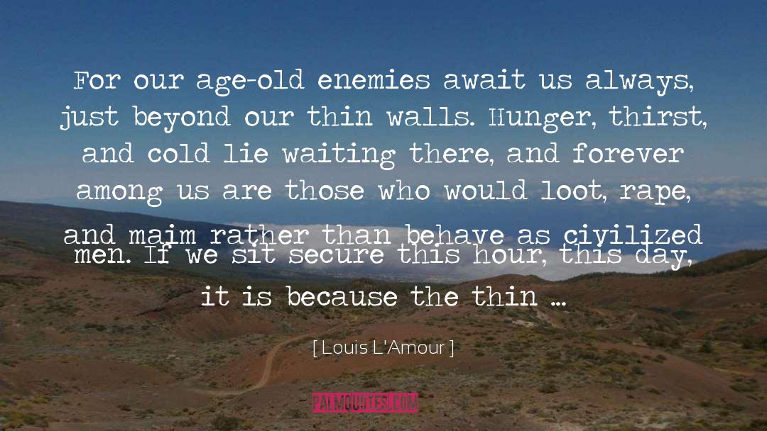 Louis L'Amour Quotes: For our age-old enemies await