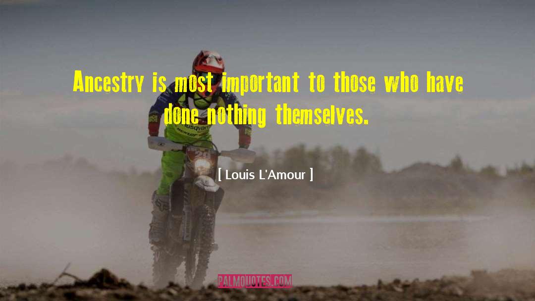 Louis L'Amour Quotes: Ancestry is most important to