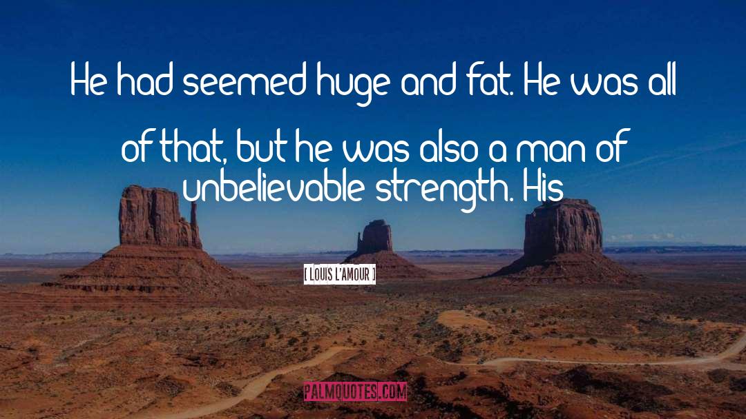 Louis L'Amour Quotes: He had seemed huge and