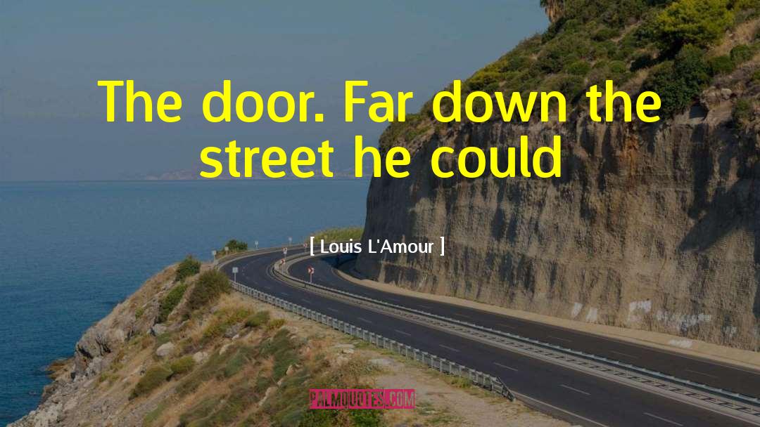 Louis L'Amour Quotes: The door. Far down the